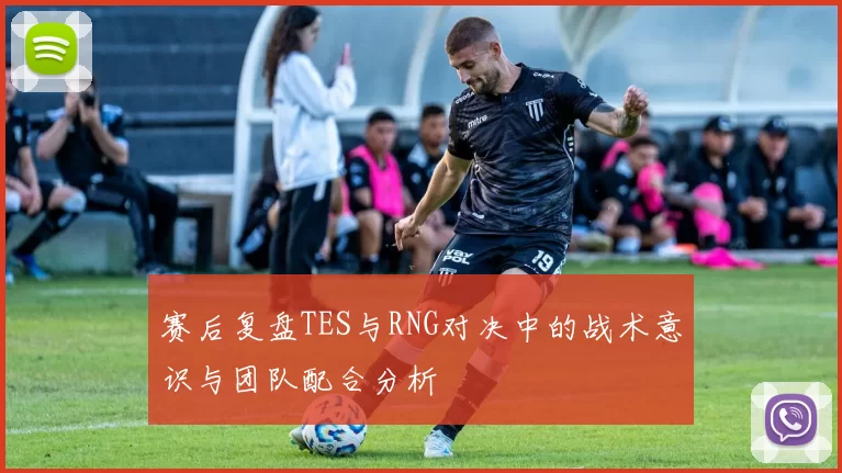 赛后复盘TES与RNG对决中的战术意识与团队配合分析