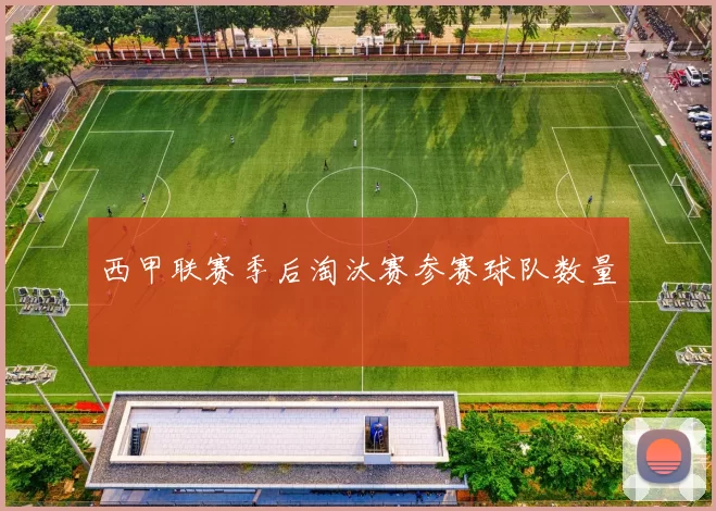 西甲联赛季后淘汰赛参赛球队数量