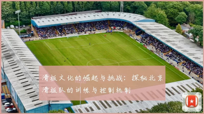 滑板文化的崛起与挑战：探秘北京滑板队的训练与控制机制