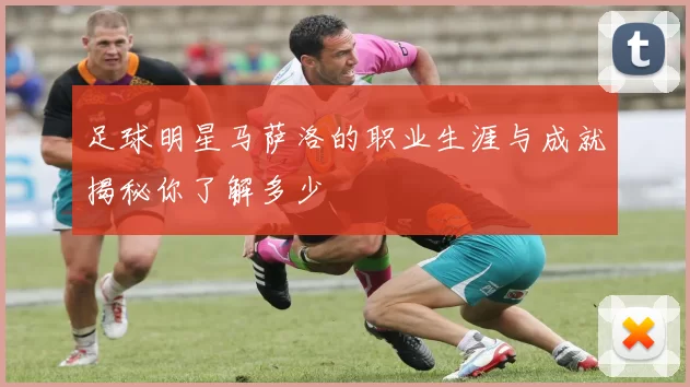 足球明星马萨洛的职业生涯与成就揭秘你了解多少