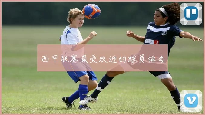 西甲联赛最受欢迎的球员排名