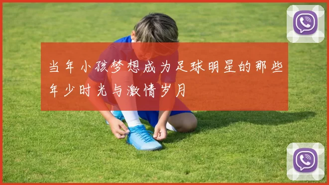 当年小孩梦想成为足球明星的那些年少时光与激情岁月