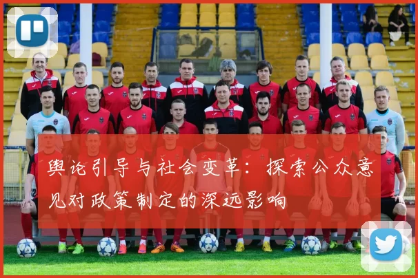 舆论引导与社会变革：探索公众意见对政策制定的深远影响
