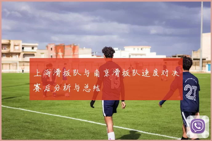 上海滑板队与南京滑板队速度对决赛后分析与总结