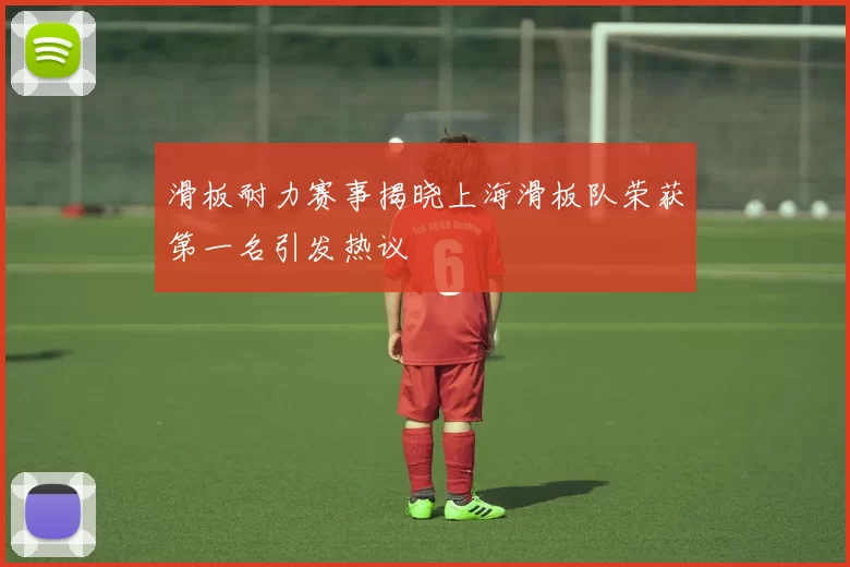 滑板耐力赛事揭晓上海滑板队荣获第一名引发热议