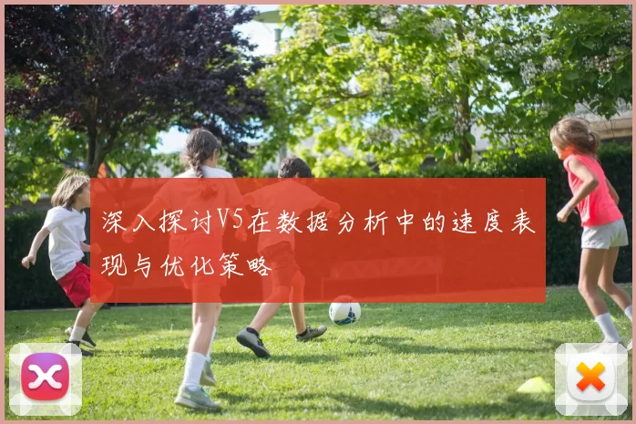 深入探讨V5在数据分析中的速度表现与优化策略