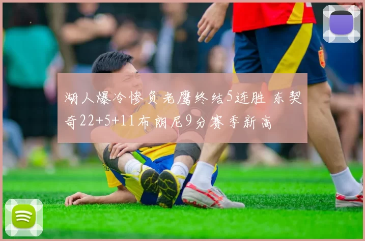 湖人爆冷惨负老鹰终结5连胜 东契奇22+5+11布朗尼9分赛季新高