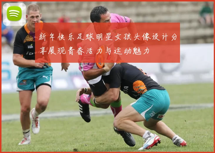 新年快乐足球明星女孩头像设计分享展现青春活力与运动魅力
