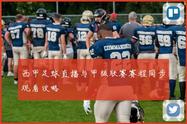 西甲足球直播与甲级联赛赛程同步观看攻略