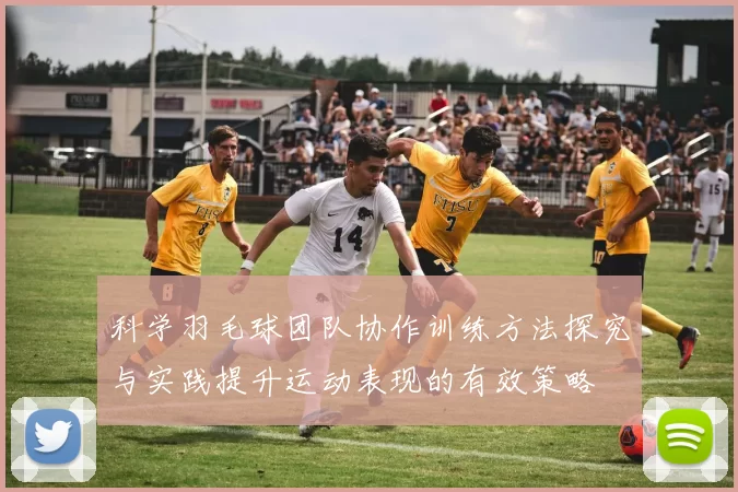 科学羽毛球团队协作训练方法探究与实践提升运动表现的有效策略