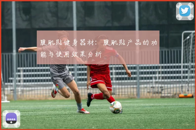 腹肌贴健身器材：腹肌贴产品的功能与使用效果分析
