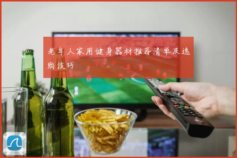 老年人家用健身器材推荐清单及选购技巧